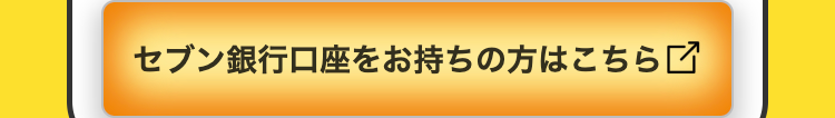 セブン銀行口座をお持ちの方はこちら